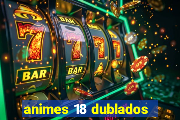 animes 18 dublados